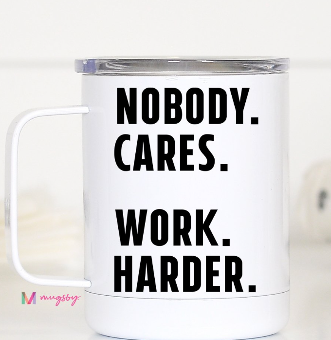 Nobody Cares. Work Harder Mug