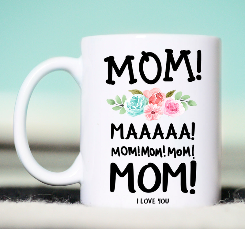 Mom! Maaa! Momi! Mom! I love you Mug